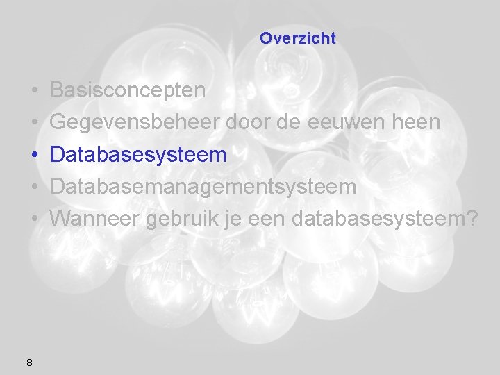 Overzicht • • • 8 Basisconcepten Gegevensbeheer door de eeuwen heen Databasesysteem Databasemanagementsysteem Wanneer