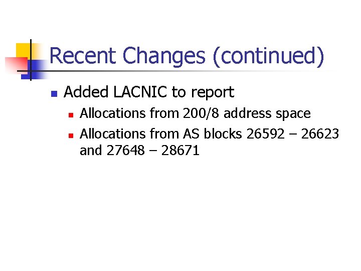 Recent Changes (continued) n Added LACNIC to report n n Allocations from 200/8 address