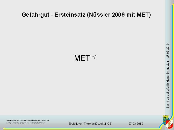 Sachbearbeiterfortbildung Schadstoff – 27. 03. 2010 Gefahrgut - Ersteinsatz (Nüssler 2009 mit MET) MET