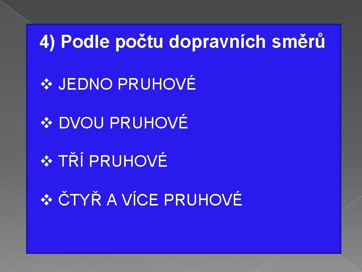 4) Podle počtu dopravních směrů v JEDNO PRUHOVÉ v DVOU PRUHOVÉ v TŘÍ PRUHOVÉ