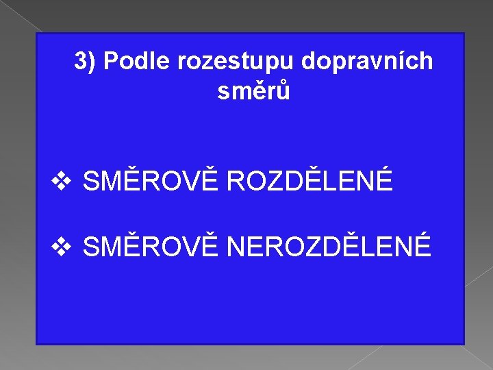 3) Podle rozestupu dopravních směrů v SMĚROVĚ ROZDĚLENÉ v SMĚROVĚ NEROZDĚLENÉ 