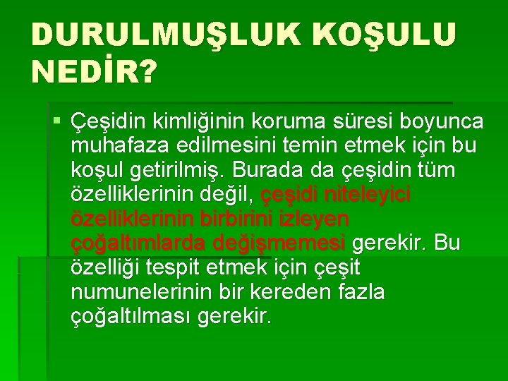 DURULMUŞLUK KOŞULU NEDİR? § Çeşidin kimliğinin koruma süresi boyunca muhafaza edilmesini temin etmek için