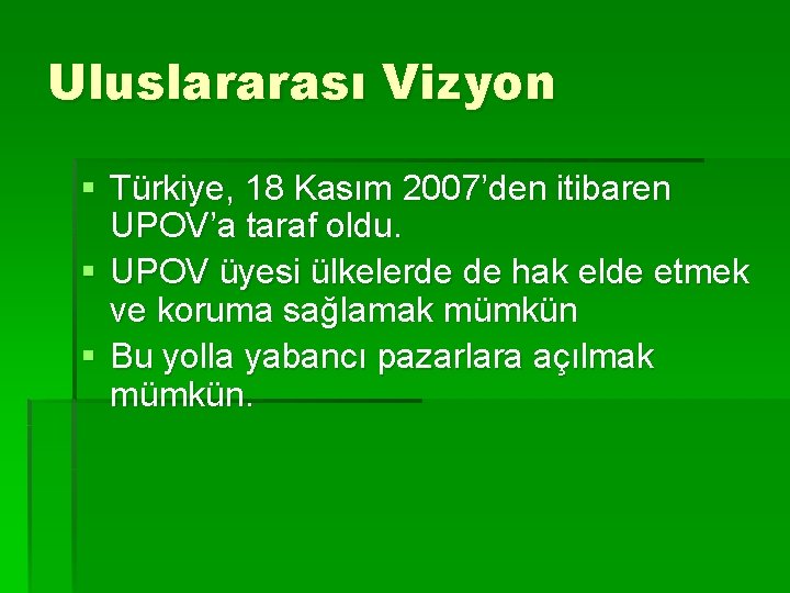 Uluslararası Vizyon § Türkiye, 18 Kasım 2007’den itibaren UPOV’a taraf oldu. § UPOV üyesi