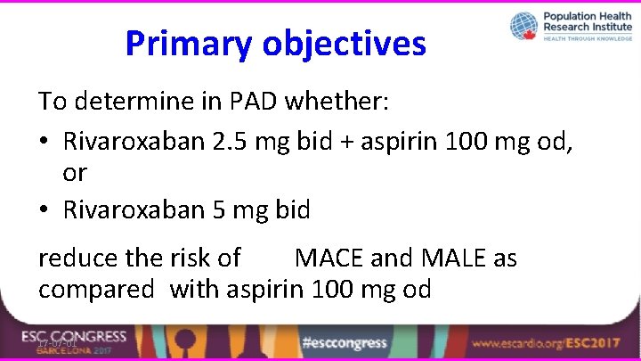 Primary objectives To determine in PAD whether: • Rivaroxaban 2. 5 mg bid +