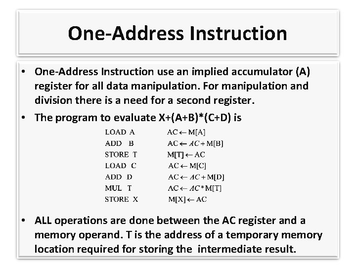 One-Address Instruction • One-Address Instruction use an implied accumulator (A) register for all data
