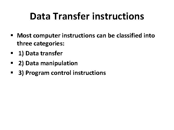 Data Transfer instructions Most computer instructions can be classified into three categories: 1) Data