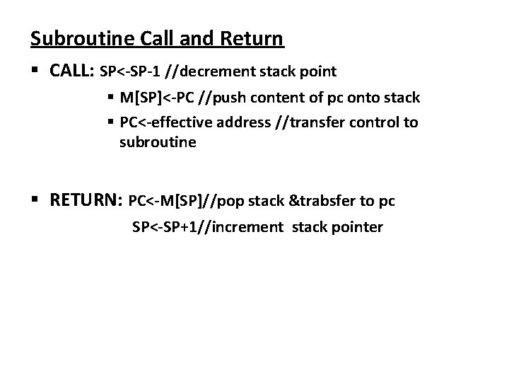 Subroutine Call and Return CALL: SP<-SP-1 //decrement stack point M[SP]<-PC //push content of pc