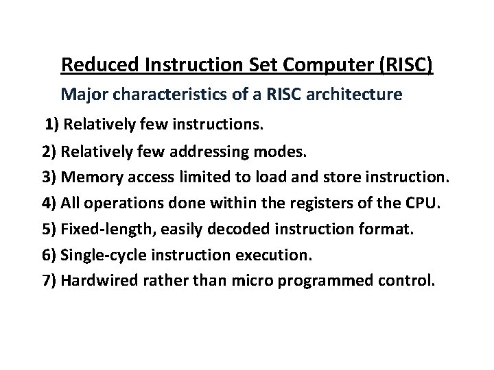 Reduced Instruction Set Computer (RISC) Major characteristics of a RISC architecture 1) Relatively few