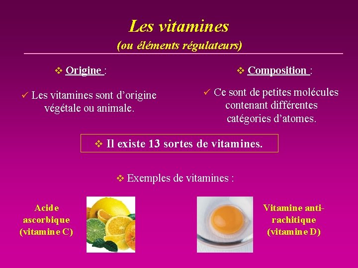 Les vitamines (ou éléments régulateurs) v Origine : v Composition : ü Les vitamines