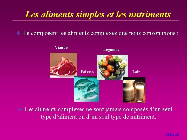 Les aliments simples et les nutriments v Ils composent les aliments complexes que nous