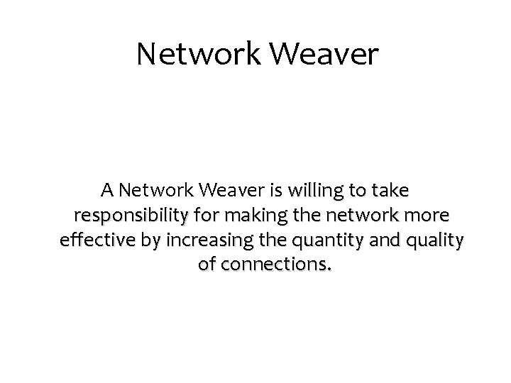 Network Weaver A Network Weaver is willing to take responsibility for making the network