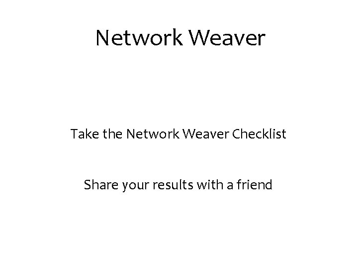 Network Weaver Take the Network Weaver Checklist Share your results with a friend 