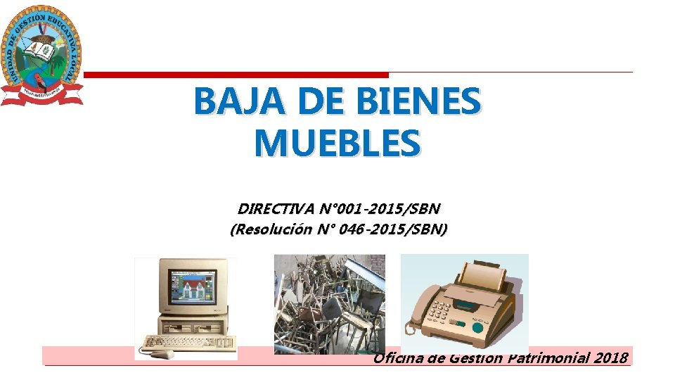 BAJA DE BIENES MUEBLES DIRECTIVA N° 001 -2015/SBN (Resolución N° 046 -2015/SBN) Oficina de