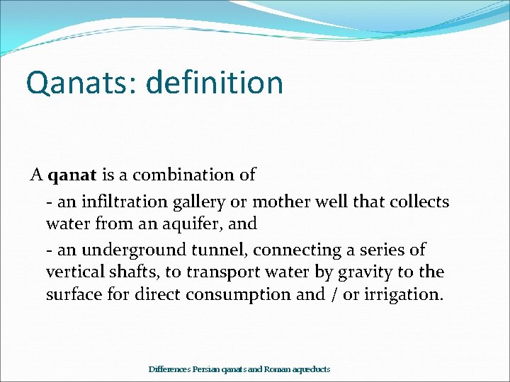 Qanats: definition A qanat is a combination of - an infiltration gallery or mother