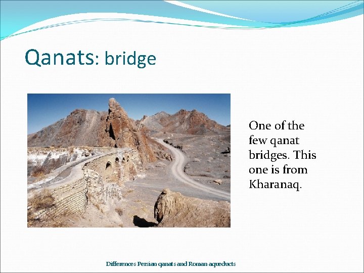 Qanats: bridge One of the few qanat bridges. This one is from Kharanaq. Differences