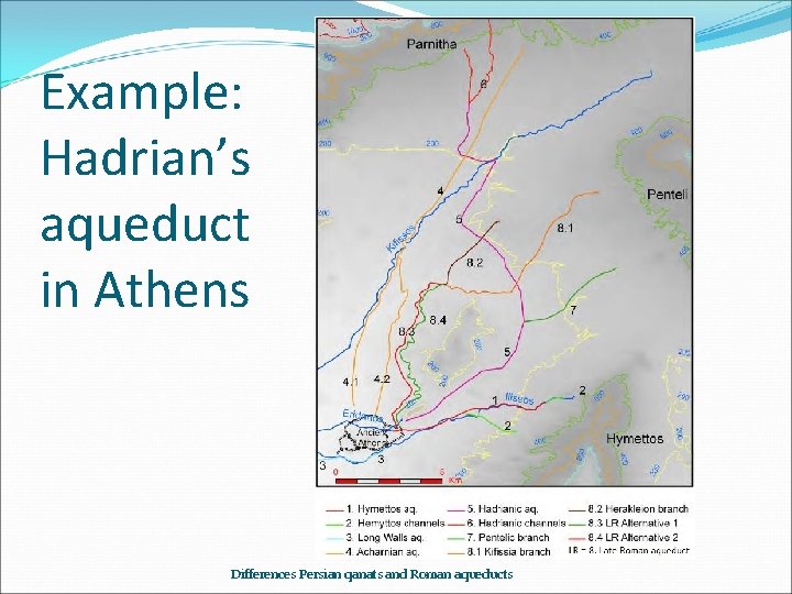 Example: Hadrian’s aqueduct in Athens Differences Persian qanats and Roman aqueducts 