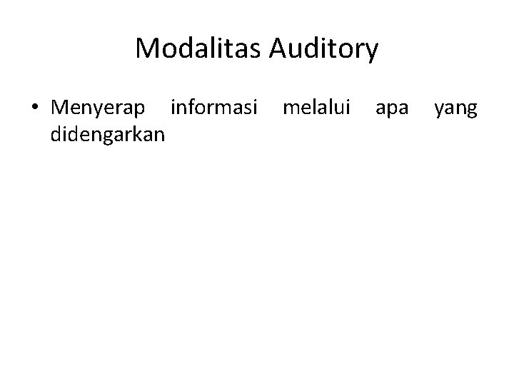 Modalitas Auditory • Menyerap informasi didengarkan melalui apa yang 