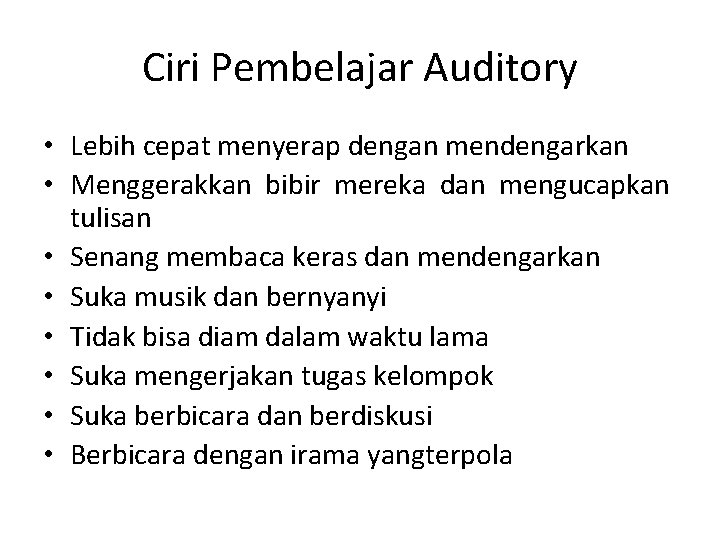 Ciri Pembelajar Auditory • Lebih cepat menyerap dengan mendengarkan • Menggerakkan bibir mereka dan