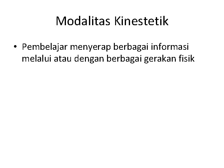 Modalitas Kinestetik • Pembelajar menyerap berbagai informasi melalui atau dengan berbagai gerakan fisik 