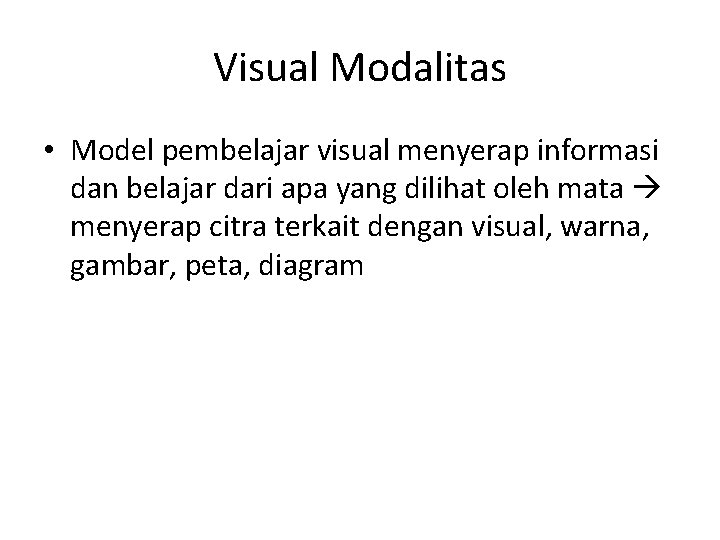 Visual Modalitas • Model pembelajar visual menyerap informasi dan belajar dari apa yang dilihat