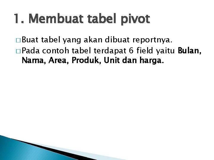 1. Membuat tabel pivot � Buat tabel yang akan dibuat reportnya. � Pada contoh