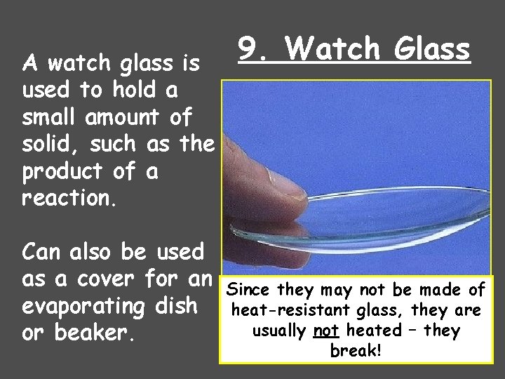 A watch glass is used to hold a small amount of solid, such as