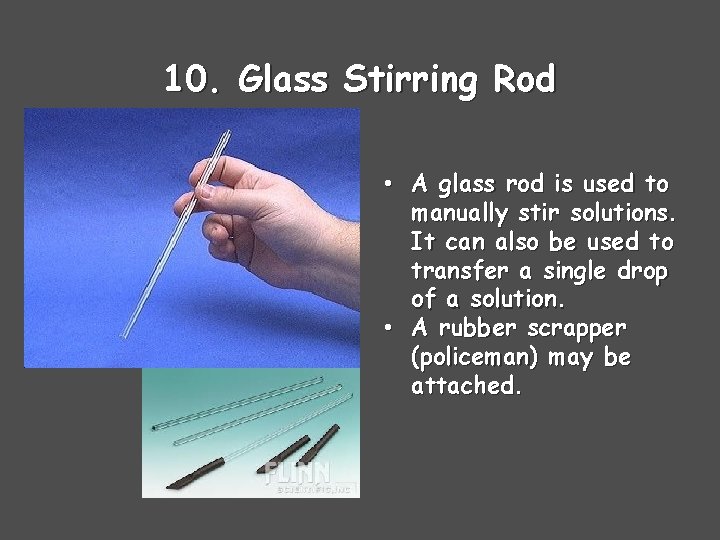 10. Glass Stirring Rod • A glass rod is used to manually stir solutions.