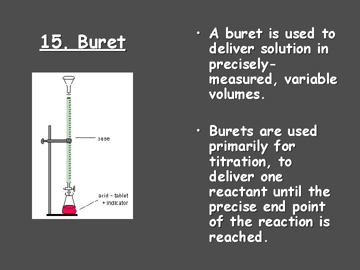 15. Buret • A buret is used to deliver solution in preciselymeasured, variable volumes.