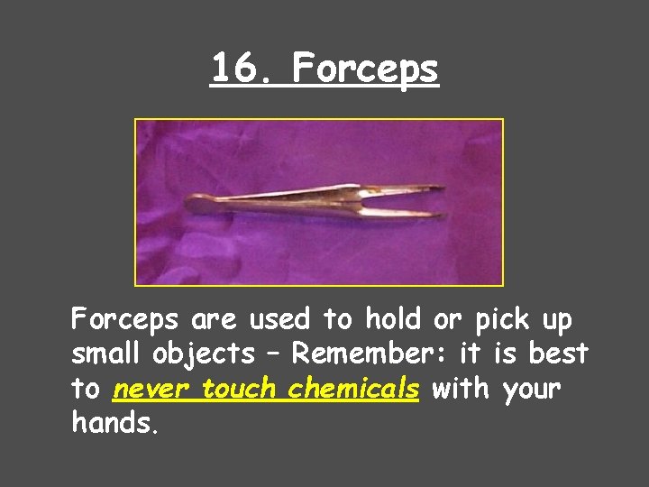 16. Forceps are used to hold or pick up small objects – Remember: it