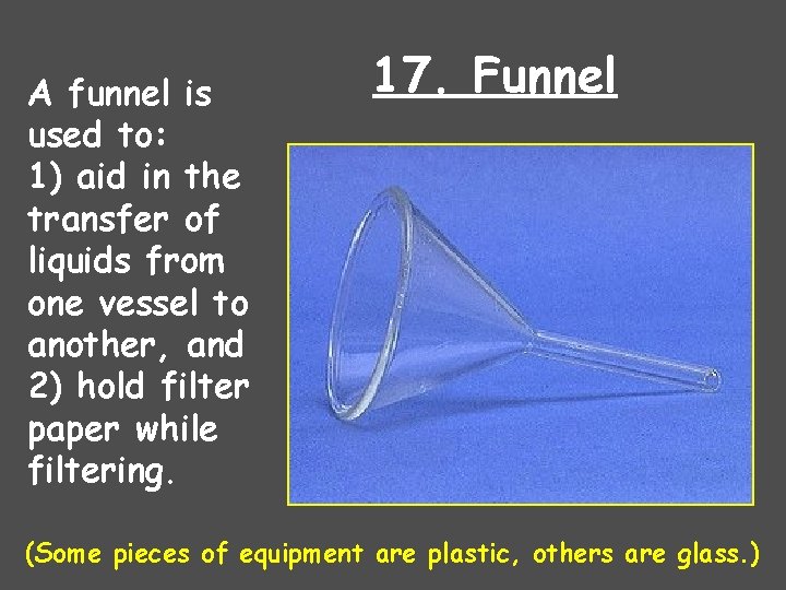 A funnel is used to: 1) aid in the transfer of liquids from one