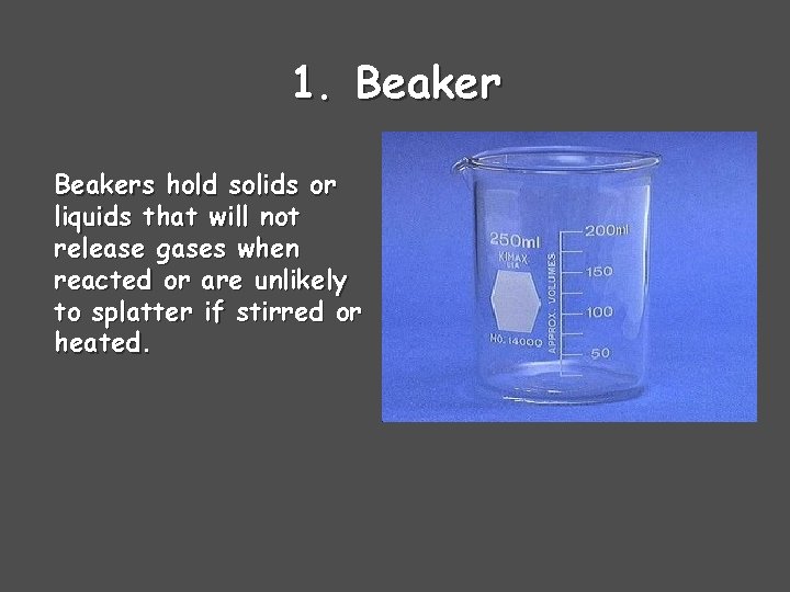 1. Beakers hold solids or liquids that will not release gases when reacted or