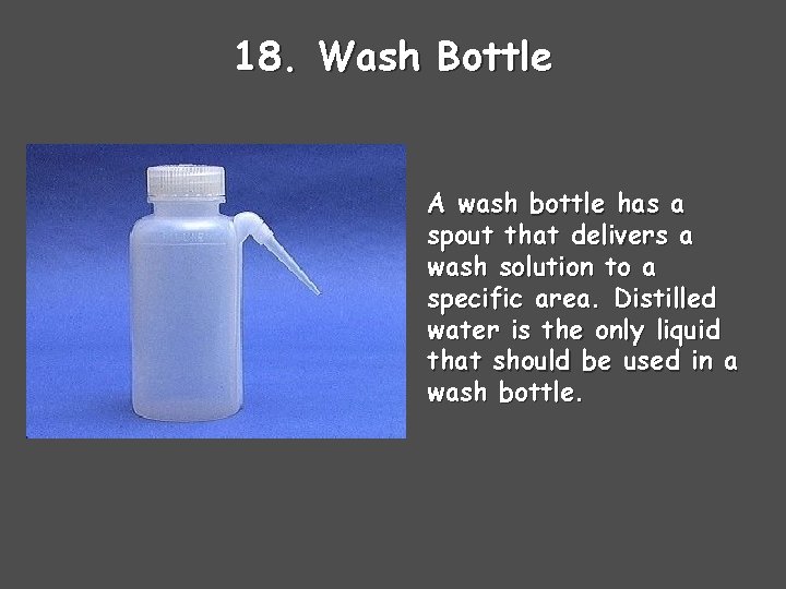 18. Wash Bottle A wash bottle has a spout that delivers a wash solution