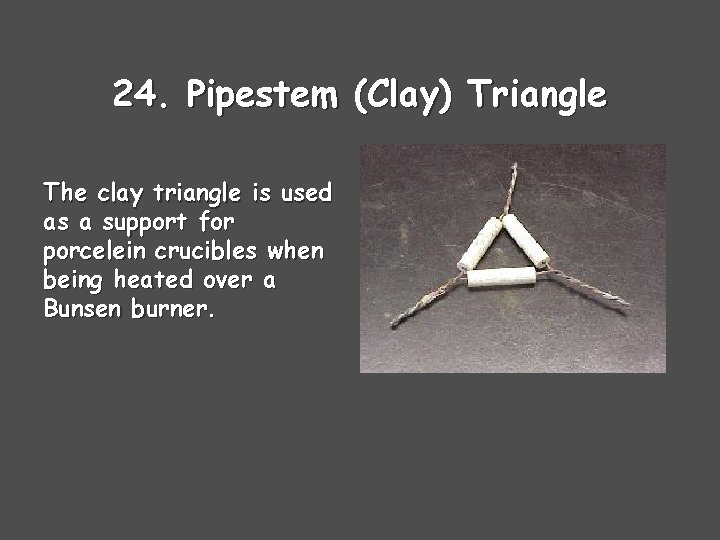 24. Pipestem (Clay) Triangle The clay triangle is used as a support for porcelein