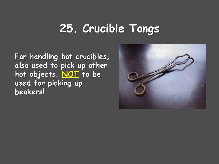 25. Crucible Tongs For handling hot crucibles; also used to pick up other hot