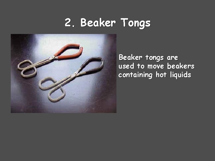 2. Beaker Tongs Beaker tongs are used to move beakers containing hot liquids 