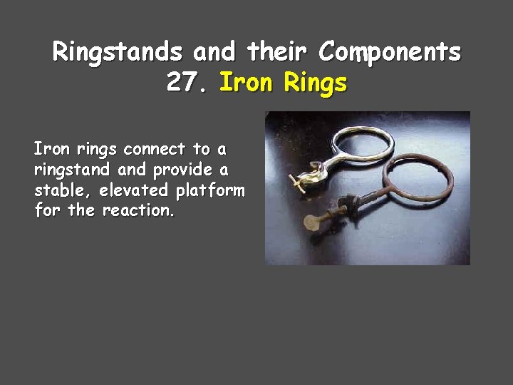 Ringstands and their Components 27. Iron Rings Iron rings connect to a ringstand provide