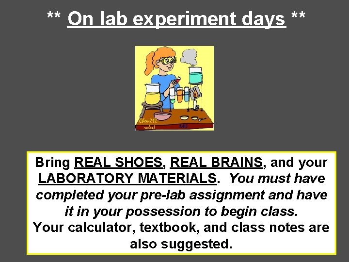 ** On lab experiment days ** Bring REAL SHOES, REAL BRAINS, and your LABORATORY