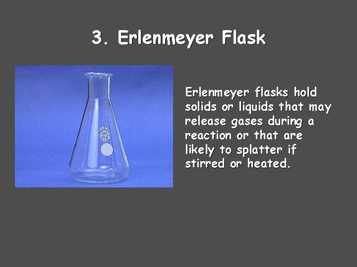 3. Erlenmeyer Flask Erlenmeyer flasks hold solids or liquids that may release gases during