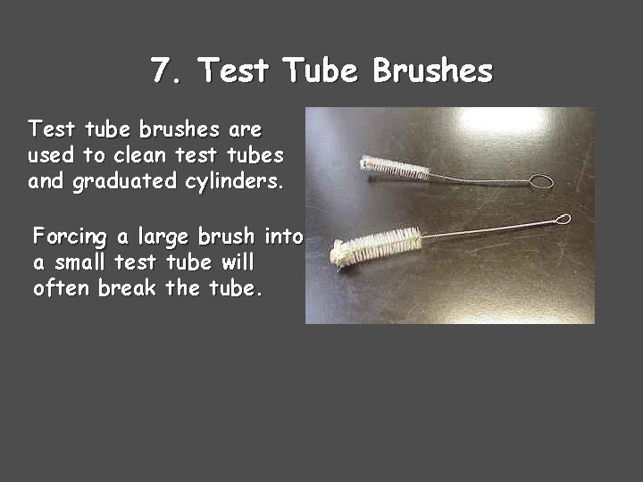 7. Test Tube Brushes Test tube brushes are used to clean test tubes and