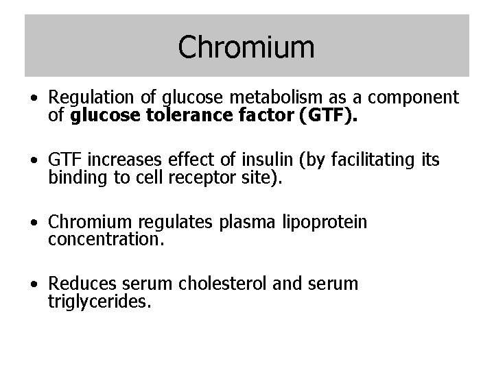 Chromium • Regulation of glucose metabolism as a component of glucose tolerance factor (GTF).