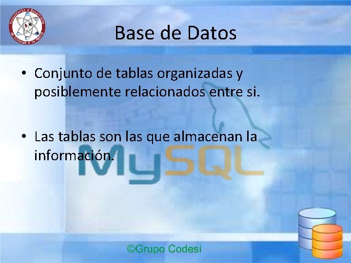 Base de Datos • Conjunto de tablas organizadas y posiblemente relacionados entre si. •