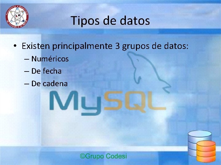 Tipos de datos • Existen principalmente 3 grupos de datos: – Numéricos – De