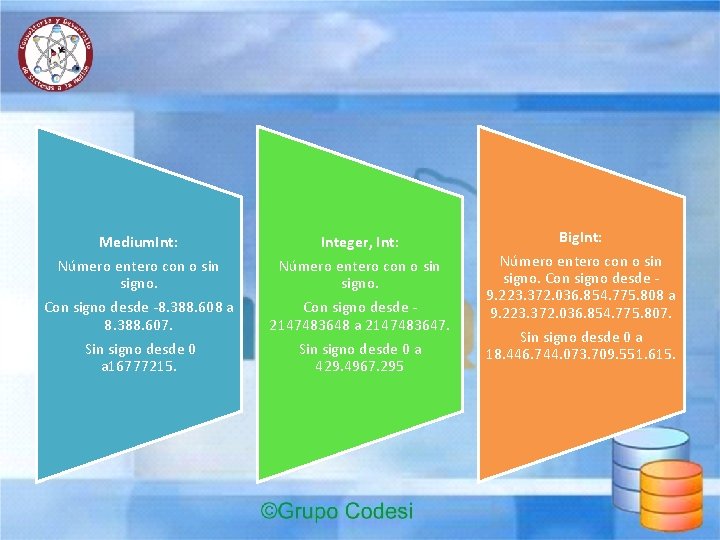 Medium. Int: Número entero con o sin signo. Con signo desde -8. 388. 608