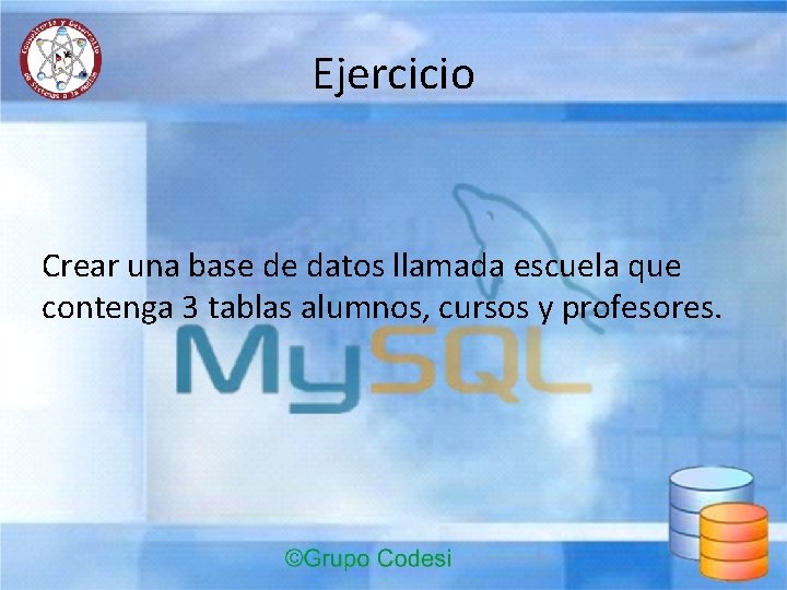 Ejercicio Crear una base de datos llamada escuela que contenga 3 tablas alumnos, cursos