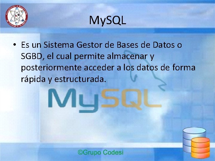 My. SQL • Es un Sistema Gestor de Bases de Datos o SGBD, el