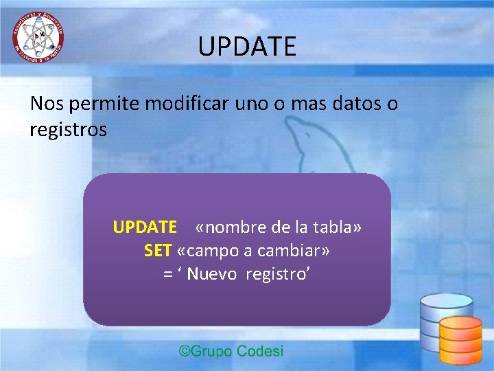 UPDATE Nos permite modificar uno o mas datos o registros UPDATE «nombre de la