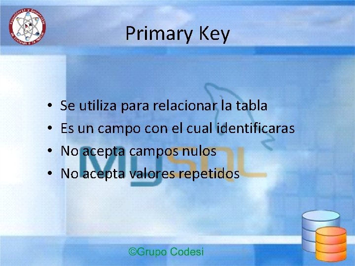 Primary Key • • Se utiliza para relacionar la tabla Es un campo con