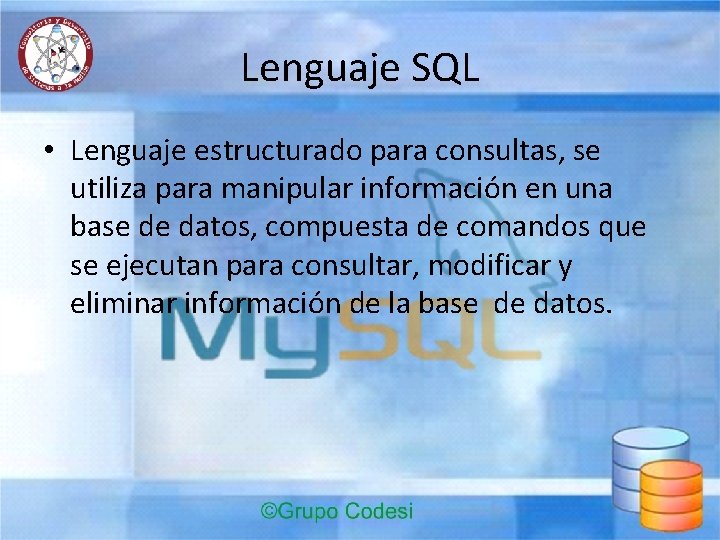 Lenguaje SQL • Lenguaje estructurado para consultas, se utiliza para manipular información en una