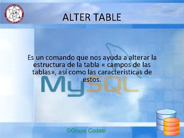 ALTER TABLE Es un comando que nos ayuda a alterar la estructura de la