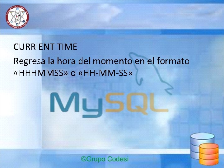 CURRIENT TIME Regresa la hora del momento en el formato «HHHMMSS» o «HH-MM-SS» 